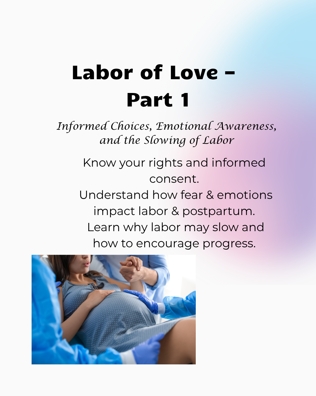 Labor of Love Part 1  "Informed choice, emotional awareness and the slowing of labor